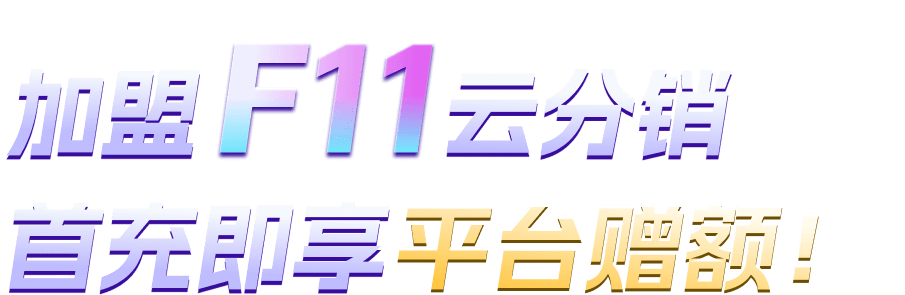 加盟 F11 云分销，首充即享平台赠额！